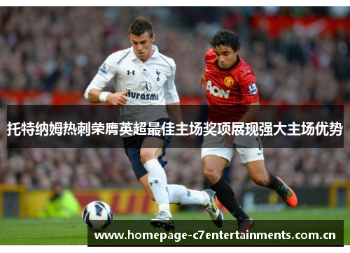 托特纳姆热刺荣膺英超最佳主场奖项展现强大主场优势